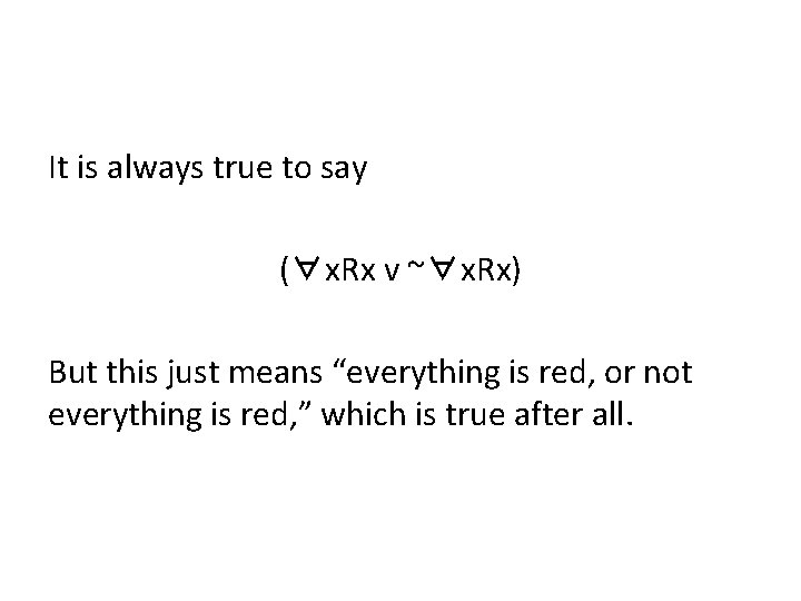 It is always true to say (∀x. Rx v ~∀x. Rx) But this just