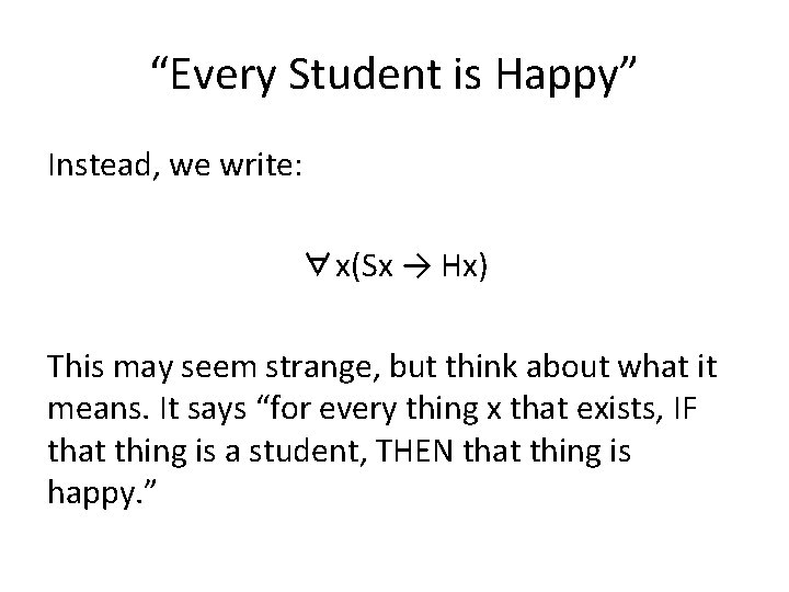 “Every Student is Happy” Instead, we write: ∀x(Sx → Hx) This may seem strange,