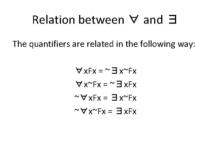 Relation between ∀ and ∃ The quantifiers are related in the following way: ∀x.