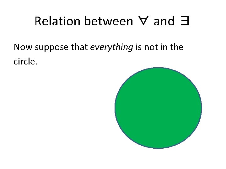 Relation between ∀ and ∃ Now suppose that everything is not in the circle.