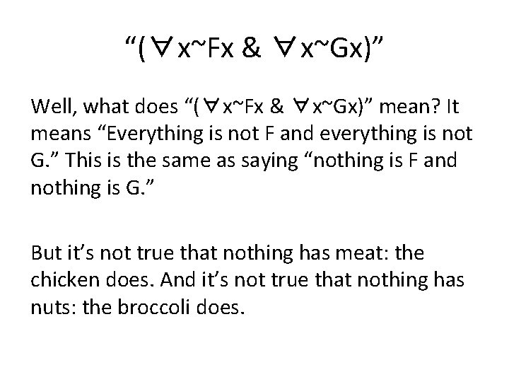 “(∀x~Fx & ∀x~Gx)” Well, what does “(∀x~Fx & ∀x~Gx)” mean? It means “Everything is