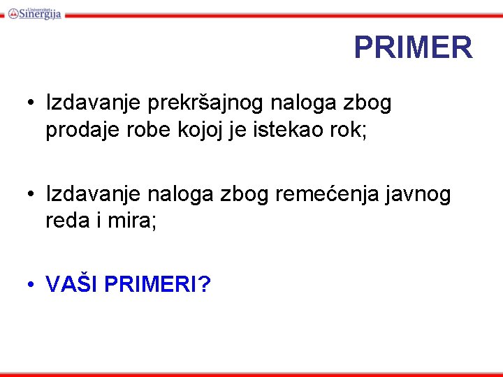 PRIMER • Izdavanje prekršajnog naloga zbog prodaje robe kojoj je istekao rok; • Izdavanje