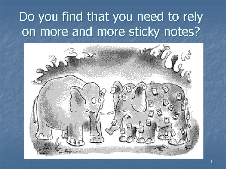 Do you find that you need to rely on more and more sticky notes?