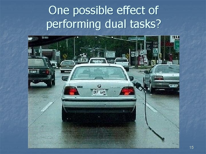 One possible effect of performing dual tasks? 15 