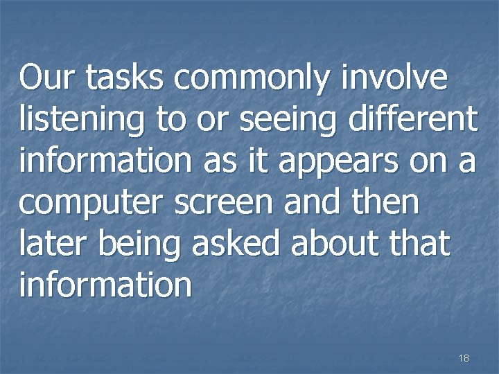 Our tasks commonly involve listening to or seeing different information as it appears on