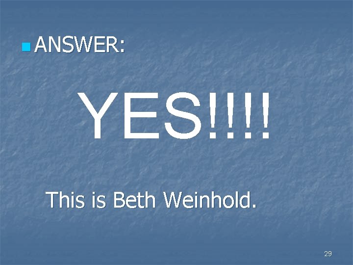 n ANSWER: YES!!!! This is Beth Weinhold. 29 