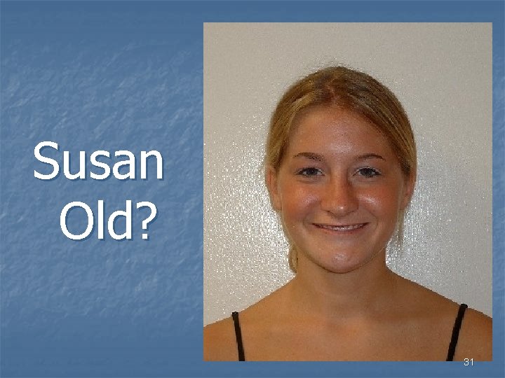 Susan Old? 31 