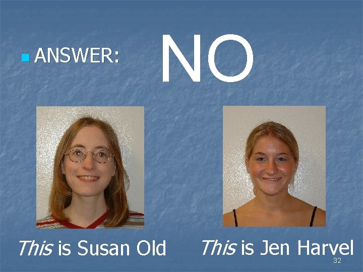 n ANSWER: NO This is Susan Old This is Jen Harvel 32 