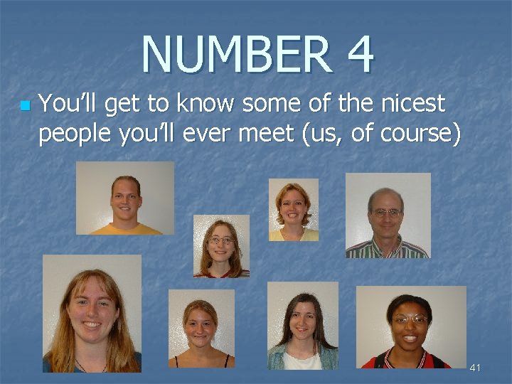 NUMBER 4 n You’ll get to know some of the nicest people you’ll ever