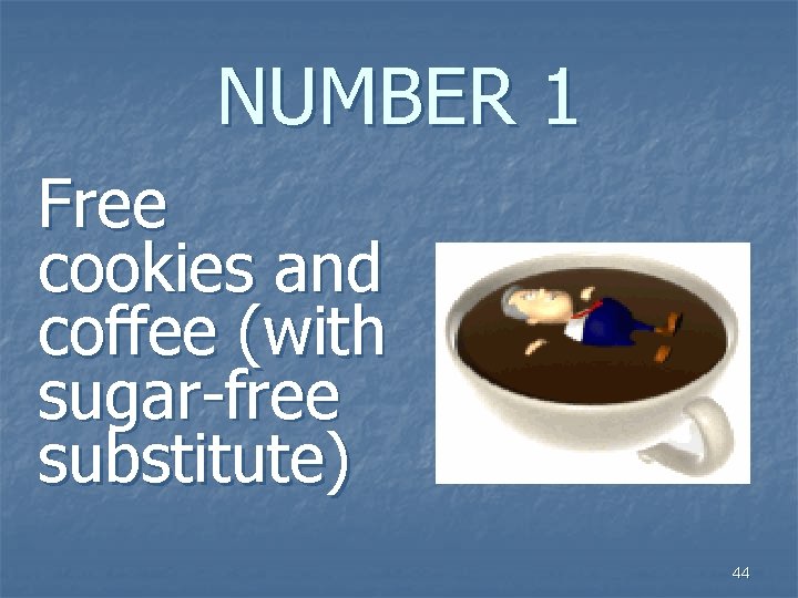 NUMBER 1 Free cookies and coffee (with sugar-free substitute) 44 