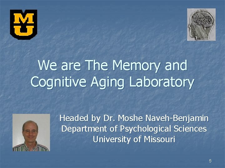 We are The Memory and Cognitive Aging Laboratory Headed by Dr. Moshe Naveh-Benjamin Department