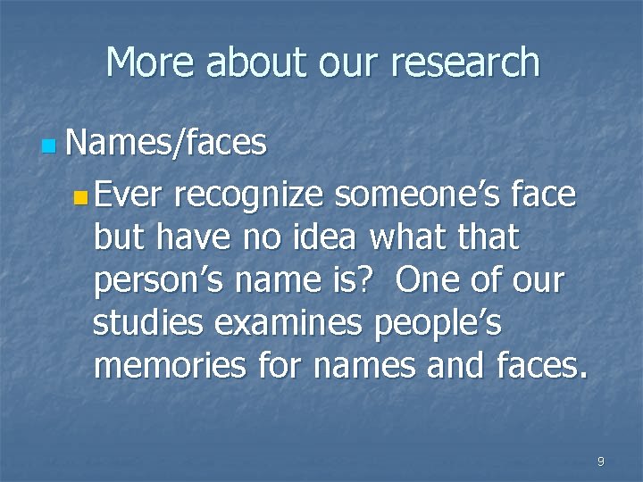 More about our research n Names/faces n Ever recognize someone’s face but have no