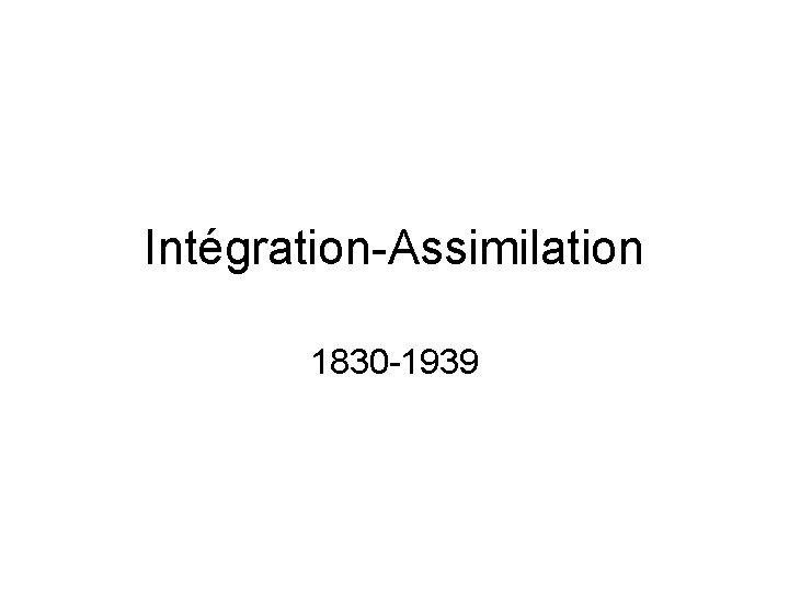 Intégration-Assimilation 1830 -1939 