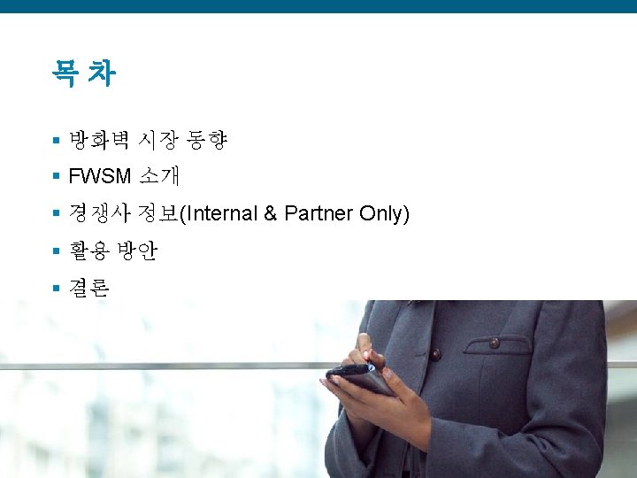 목차 § 방화벽 시장 동향 § FWSM 소개 § 경쟁사 정보(Internal & Partner Only)