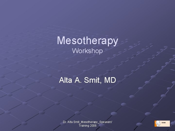 Mesotherapy Workshop Alta A. Smit, MD Dr. Alta Smit_Mesotherapy_Speakers' Training 2006 