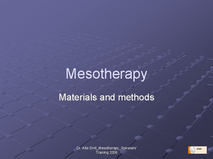 Mesotherapy Materials and methods Dr. Alta Smit_Mesotherapy_Speakers' Training 2006 