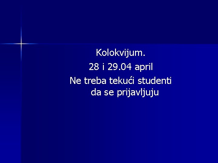 Kolokvijum. 28 i 29. 04 april Ne treba tekući studenti da se prijavljuju 