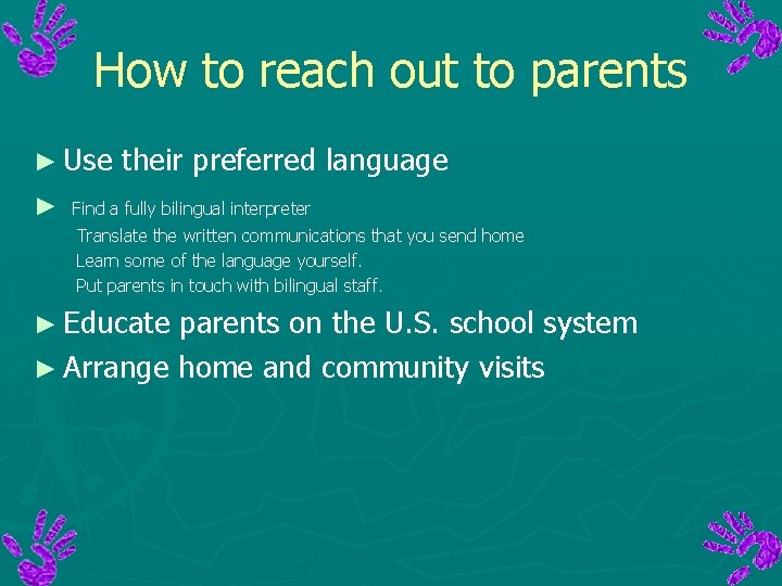 How to reach out to parents ► Use ► their preferred language Find a