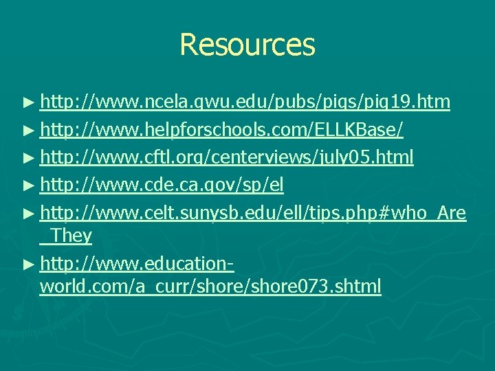 Resources ► http: //www. ncela. gwu. edu/pubs/pig 19. htm ► http: //www. helpforschools. com/ELLKBase/