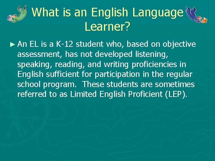 What is an English Language Learner? ► An EL is a K-12 student who,