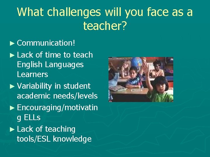 What challenges will you face as a teacher? ► Communication! ► Lack of time
