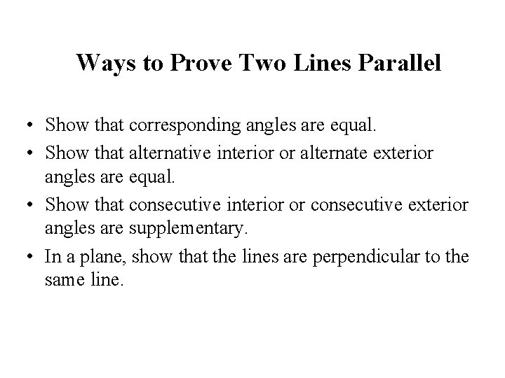 Ways to Prove Two Lines Parallel • Show that corresponding angles are equal. •