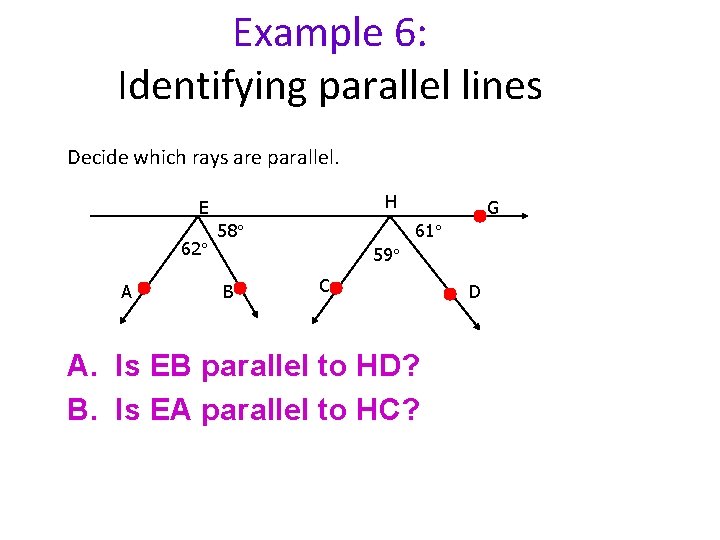 Example 6: Identifying parallel lines Decide which rays are parallel. H E 62 A
