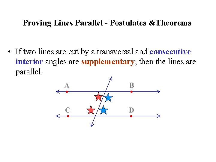 Proving Lines Parallel - Postulates &Theorems • If two lines are cut by a