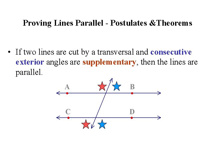 Proving Lines Parallel - Postulates &Theorems • If two lines are cut by a