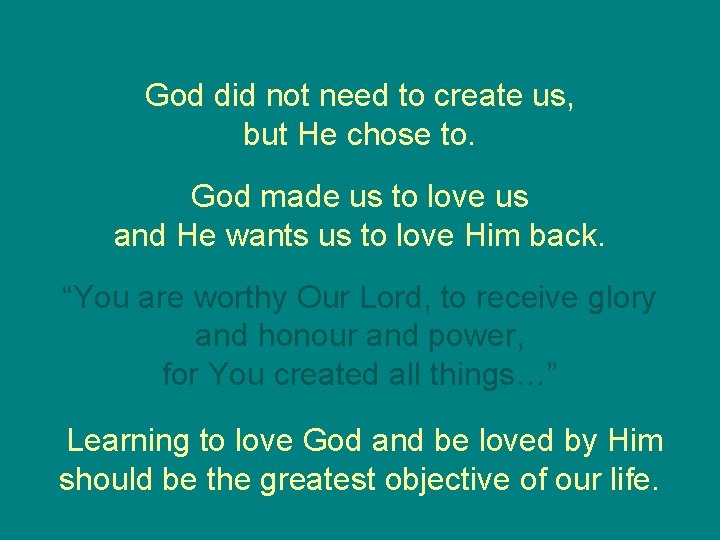 God did not need to create us, but He chose to. God made us