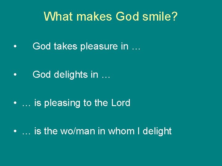 What makes God smile? • God takes pleasure in … • God delights in