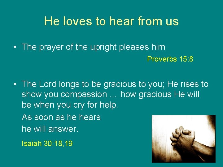 He loves to hear from us • The prayer of the upright pleases him