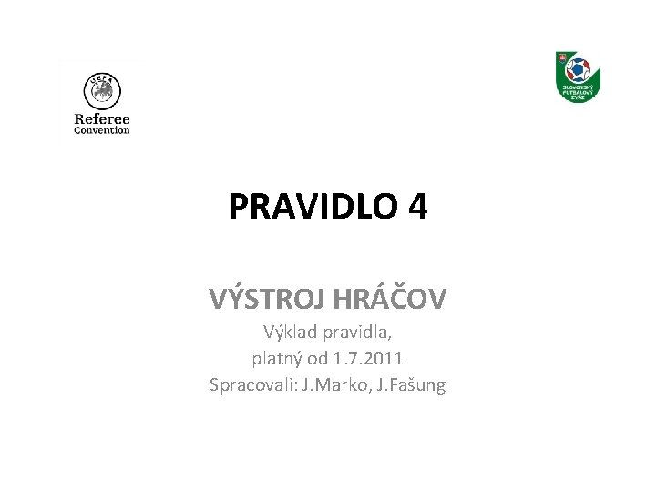 PRAVIDLO 4 VÝSTROJ HRÁČOV Výklad pravidla, platný od 1. 7. 2011 Spracovali: J. Marko,