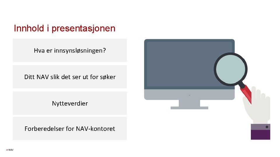Innhold i presentasjonen Hva er innsynsløsningen? Ditt NAV slik det ser ut for søker Innhold i presentasjonen Hva er innsynsløsningen? Ditt NAV slik det ser ut for søker