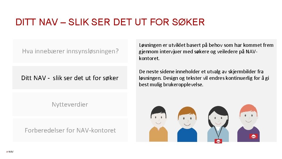 DITT NAV – SLIK SER DET UT FOR SØKER Hva innebærer innsynsløsningen? Løsningen er DITT NAV – SLIK SER DET UT FOR SØKER Hva innebærer innsynsløsningen? Løsningen er