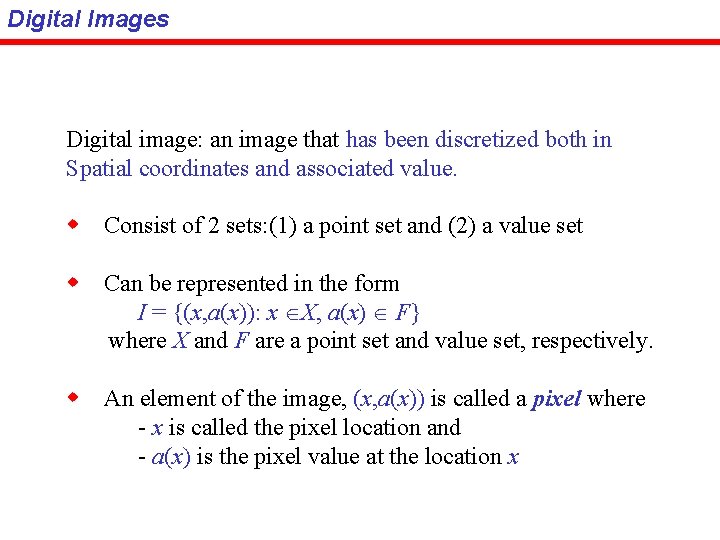 Digital Images Digital image: an image that has been discretized both in Spatial coordinates