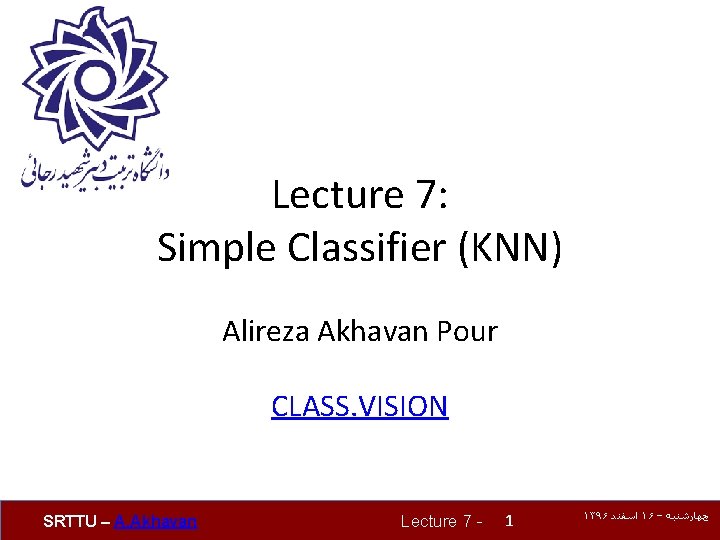 Lecture 7: Simple Classifier (KNN) Alireza Akhavan Pour CLASS. VISION SRTTU – A. Akhavan