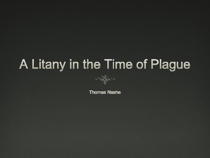 A Litany in the Time of Plague Thomas Nashe 