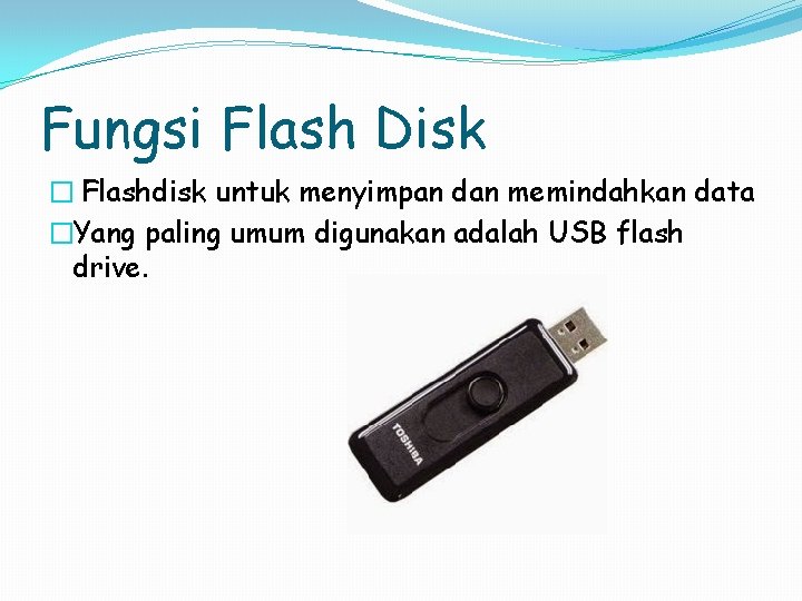 Fungsi Flash Disk � Flashdisk untuk menyimpan dan memindahkan data �Yang paling umum digunakan