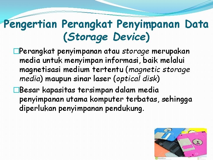 Pengertian Perangkat Penyimpanan Data (Storage Device) �Perangkat penyimpanan atau storage merupakan media untuk menyimpan