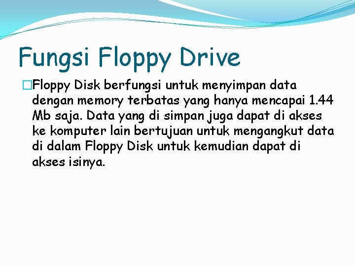 Fungsi Floppy Drive �Floppy Disk berfungsi untuk menyimpan data dengan memory terbatas yang hanya