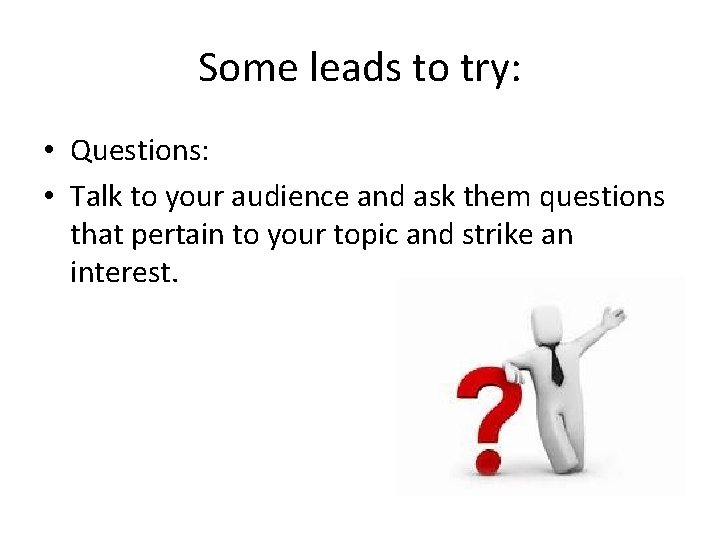 Some leads to try: • Questions: • Talk to your audience and ask them
