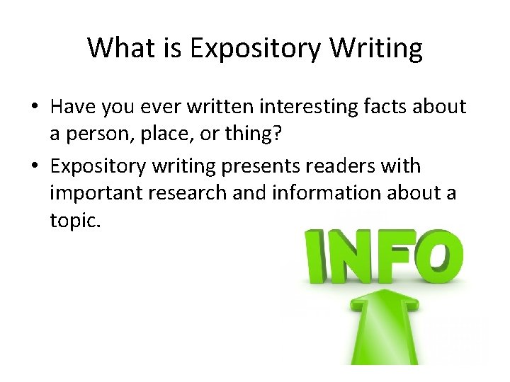 What is Expository Writing • Have you ever written interesting facts about a person,