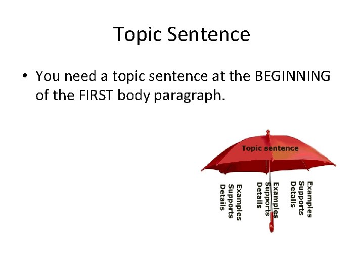 Topic Sentence • You need a topic sentence at the BEGINNING of the FIRST