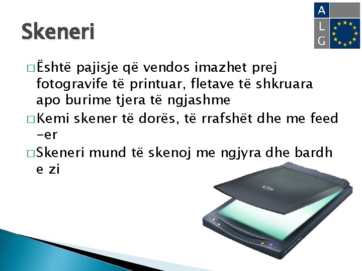 Skeneri � Është pajisje që vendos imazhet prej fotogravife të printuar, fletave të shkruara