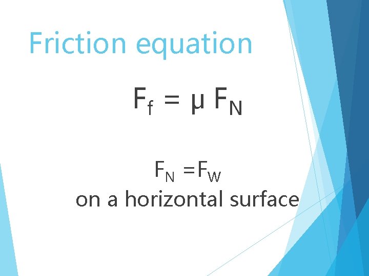 Friction equation Ff = μ F N FN =FW on a horizontal surface 