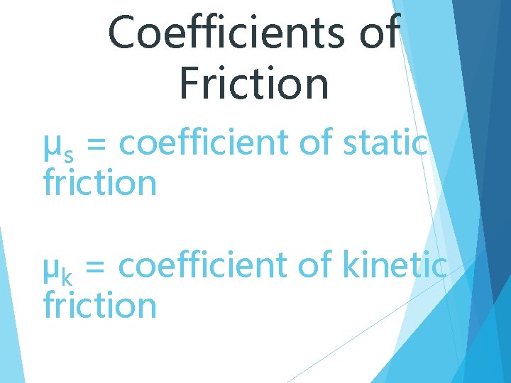 Coefficients of Friction μs = coefficient of static friction μk = coefficient of kinetic