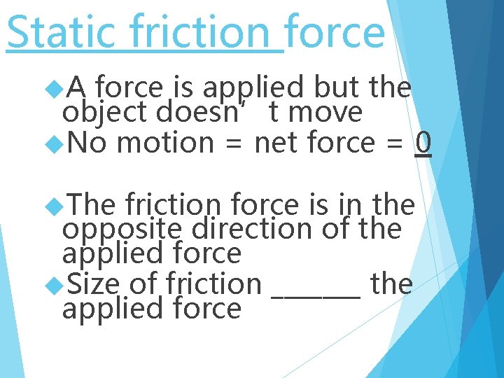 Static friction force A force is applied but the object doesn’t move No motion