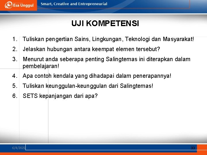 UJI KOMPETENSI 1. Tuliskan pengertian Sains, Lingkungan, Teknologi dan Masyarakat! 2. Jelaskan hubungan antara