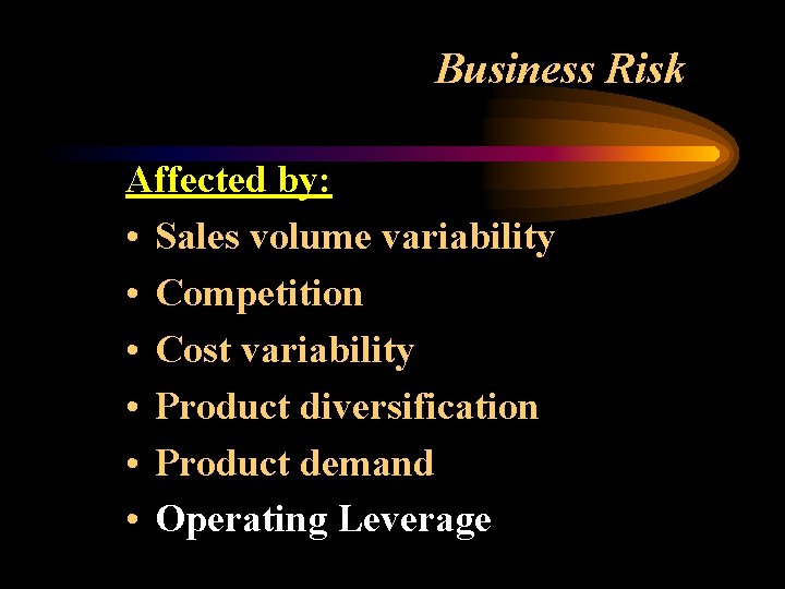 Business Risk Affected by: • Sales volume variability • Competition • Cost variability •